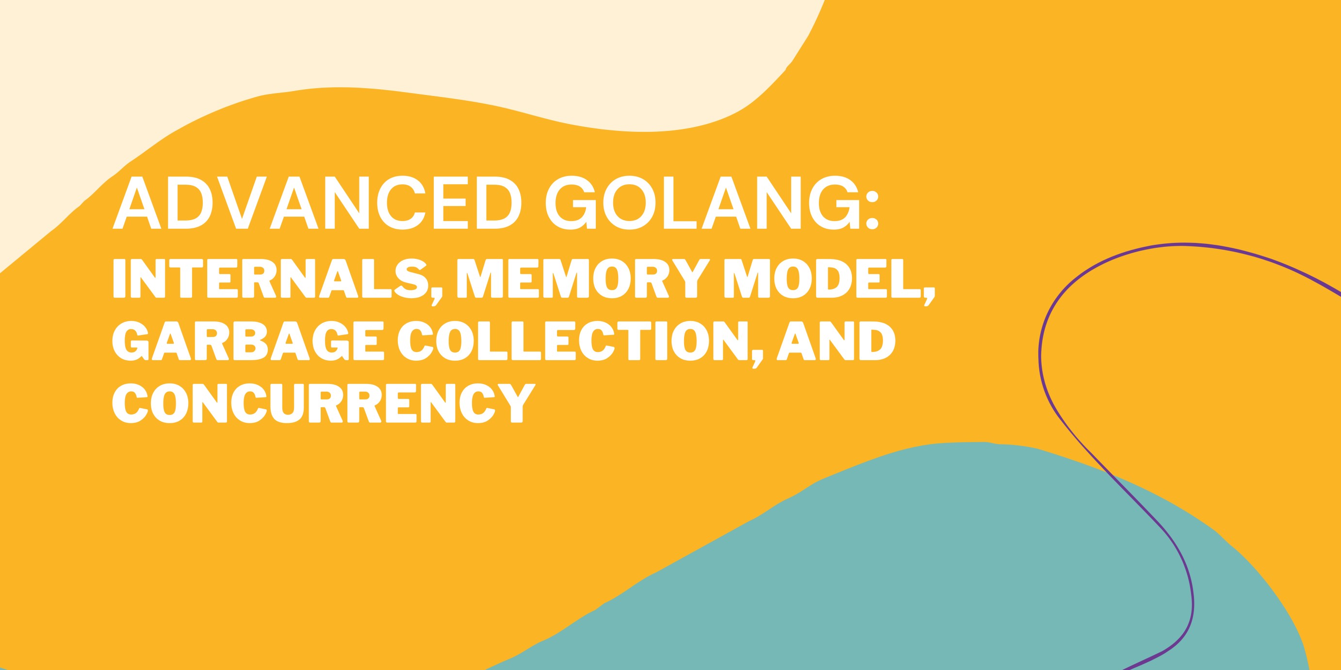Advanced Go: Memory Model, Concurrency and Garbage Collection