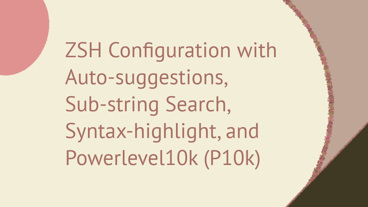 ZSH Configuration with Auto-suggestions, Sub-string Search/auto-completion, Syntax-highlight, and Git with Powerlevel10k (P10k)